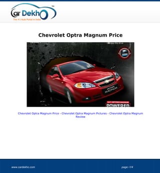 Chevrolet Optra Magnum Price




    Chevrolet Optra Magnum Price - Chevrolet Optra Magnum Pictures - Chevrolet Optra Magnum
                                             Review




www.cardekho.com                                                            page:-1/4
 