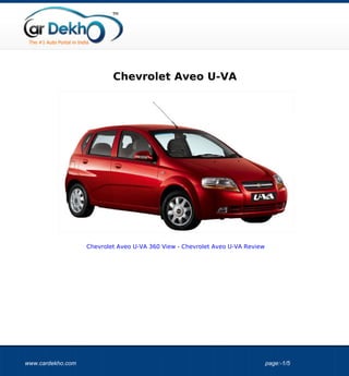 Chevrolet Aveo U-VA




                   Chevrolet Aveo U-VA 360 View - Chevrolet Aveo U-VA Review




www.cardekho.com                                                               page:-1/5
 