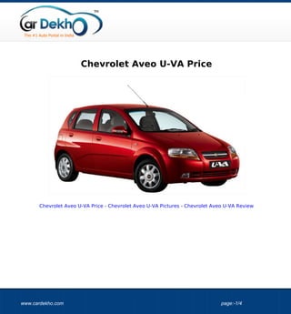 Chevrolet Aveo U-VA Price




      Chevrolet Aveo U-VA Price - Chevrolet Aveo U-VA Pictures - Chevrolet Aveo U-VA Review




www.cardekho.com                                                              page:-1/4
 