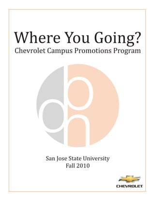 Where You Going?
Chevrolet Campus Promotions Program




        San Jose State University
               Fall 2010
 