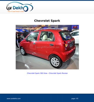Chevrolet Spark




                   Chevrolet Spark 360 View - Chevrolet Spark Review




www.cardekho.com                                                       page:-1/5
 