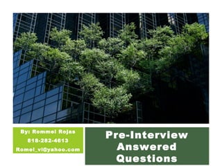 Pre-Interview
Answered
Questions
By: Rommel Rojas
818-282-4613
Romel_vi@yahoo.com
 