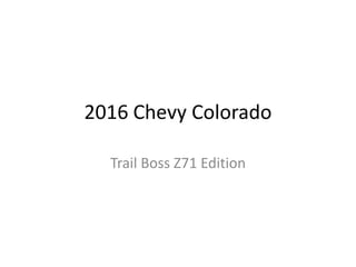 2016 Chevy Colorado
Trail Boss Z71 Edition
 