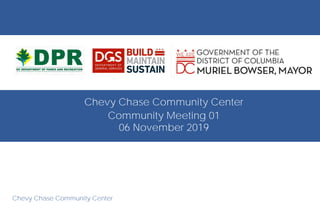 Chevy Chase Community Center
Chevy Chase Community Center
Community Meeting 01
06 November 2019
 