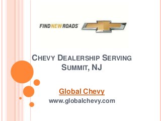 CHEVY DEALERSHIP SERVING
SUMMIT, NJ
Global Chevy
www.globalchevy.com
 