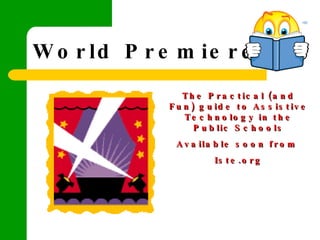World Premiere!! The Practical (and Fun) guide to Assistive Technology in the Public Schools Available soon from  Iste.org 