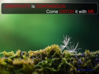 CREATIVITY is CONTAGIOUS.
Come CATCH it with ME
https://pixabay.com/photo-1737324/
 