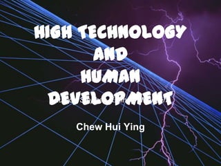 HIGH TECHNOLOGY AND HUMAN DEVELOPMENT Author: Stephen K.Ainsah-Mensah Chew Hui Ying 