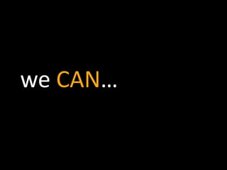 we CAN…
 