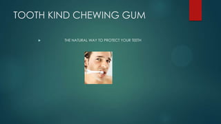 TOOTH KIND CHEWING GUM
 THE NATURAL WAY TO PROTECT YOUR TEETH
 