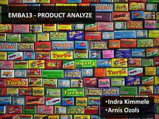 •Indra	
  Kimmele	
  
•Arnis	
  Ozols
EMBA13	
  -­‐	
  PRODUCT	
  ANALYZE
 