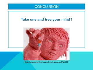 CONCLUSION
Take one and free your mind !
http://www.dvolver.com/live/movies-864011
 