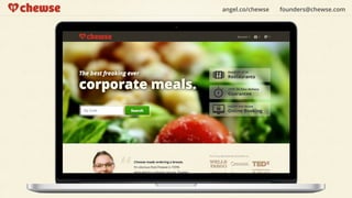 angel.co/chewse   founders@chewse.com




“the only self-ser vice
platform built for
ordering corporate
meals”
 