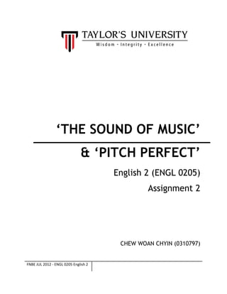 FNBE JUL 2012 - ENGL 0205 English 2
‘THE SOUND OF MUSIC’
& ‘PITCH PERFECT’
English 2 (ENGL 0205)
Assignment 2
CHEW WOAN CHYIN (0310797)
 