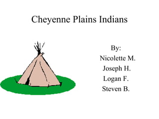 Cheyenne Plains Indians By: Nicolette M. Joseph H. Logan F. Steven B. 