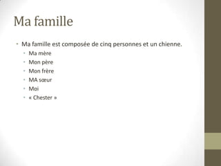 Ma famille Ma famille est composée de cinq personnes et un chienne. Ma mèreMon pèreMon frèreMA sœurMoi« Chester »