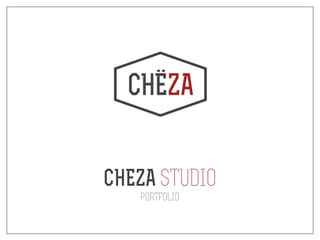 CHEZA STUDIO 
PORTFOLIO 
 