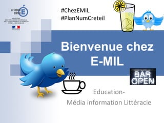 Bienvenue chez
E-MIL
Education-
Média information Littéracie
#ChezEMIL
#PlanNumCreteil
 