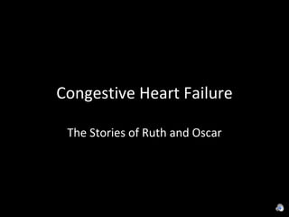 Congestive Heart Failure The Stories of Ruth and Oscar 