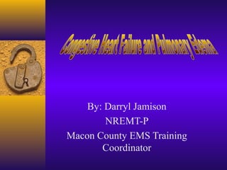 By: Darryl Jamison
        NREMT-P
Macon County EMS Training
       Coordinator
 