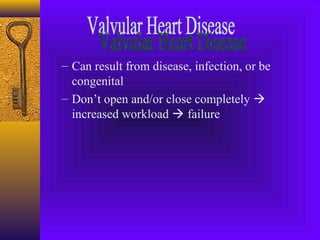 – Can result from disease, infection, or be
  congenital
– Don’t open and/or close completely 
  increased workload  failure
 