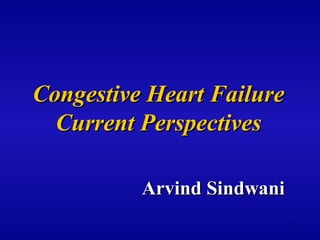 Congestive Heart Failure
  Current Perspectives

          Arvind Sindwani
                            1
 