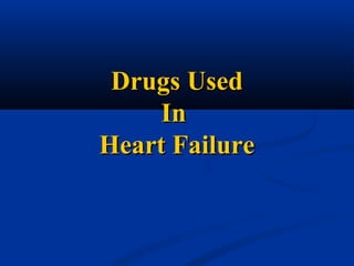 Drugs UsedDrugs Used
InIn
Heart FailureHeart Failure
 