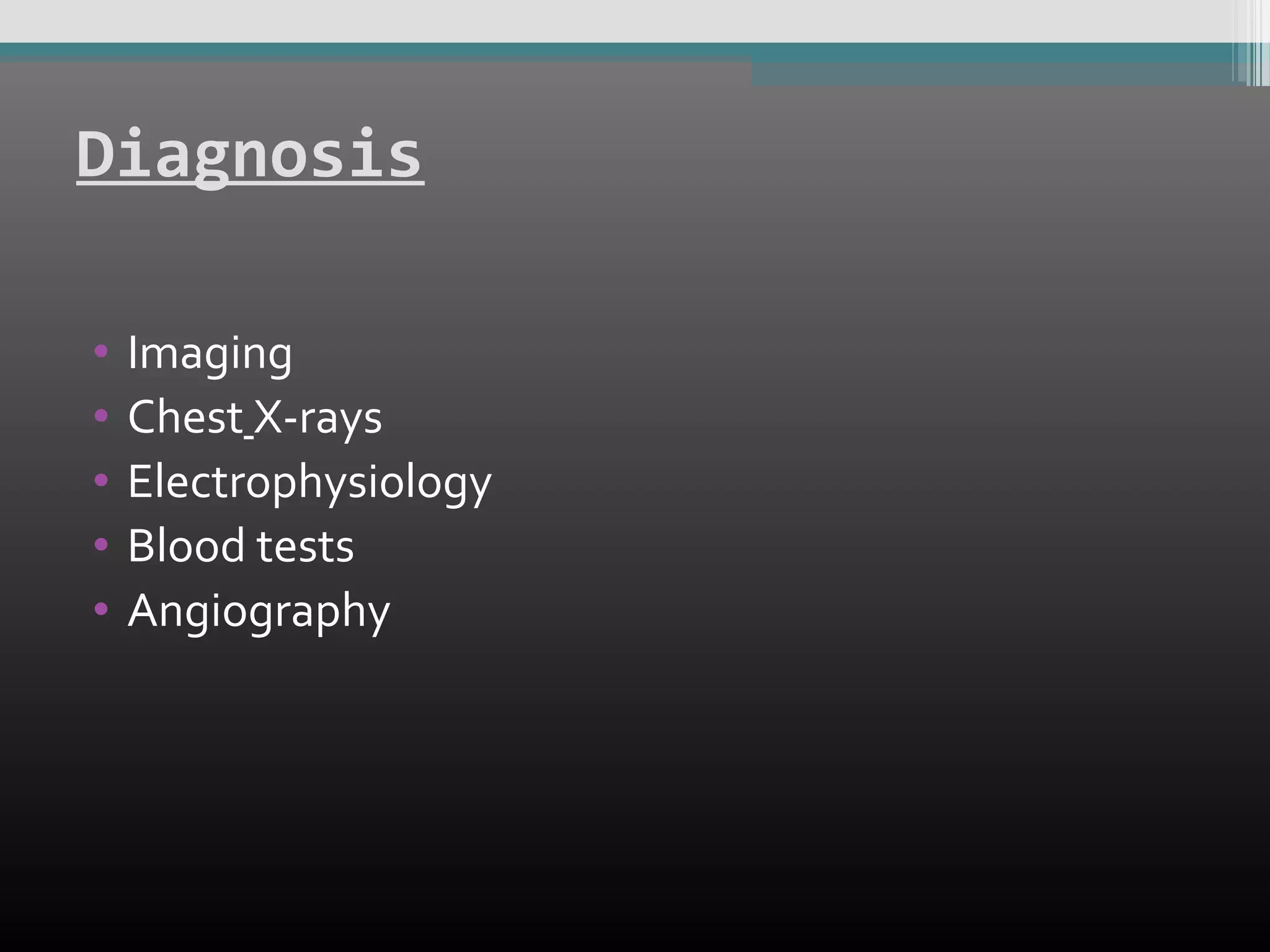 Diagnosis
•
•
•
•
•

Imaging
Chest X-rays
Electrophysiology
Blood tests
Angiography

 