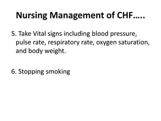 Nursing Management of CHF…..
5. Take Vital signs including blood pressure,
pulse rate, respiratory rate, oxygen saturation,
and body weight.
6. Stopping smoking
 
