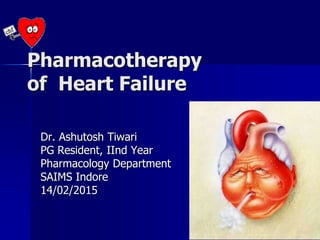 Pharmacotherapy
of Heart Failure
Dr. Ashutosh Tiwari
PG Resident, IInd Year
Pharmacology Department
SAIMS Indore
14/02/2015
 
