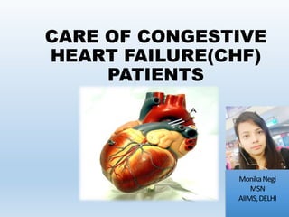 CARE OF CONGESTIVE
HEART FAILURE(CHF)
PATIENTS
MonikaNegi
MSN
AIIMS,DELHI
 