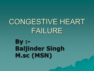 CONGESTIVE HEART
FAILURE
By :-
Baljinder Singh
M.sc (MSN)
 