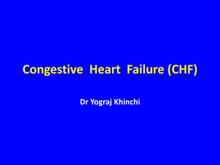 Congestive Heart Failure (CHF)
Dr Yograj Khinchi
 