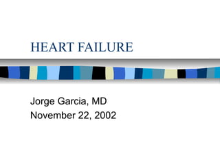 HEART FAILURE
Jorge Garcia, MD
November 22, 2002
 