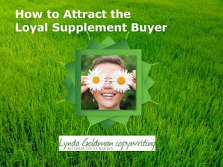 How to Attract the
Loyal Supplement Buyer
 