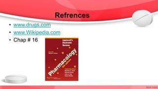 Refrences
• www.drugs.com
• www.Wikipedia.com
• Chap # 16
 
