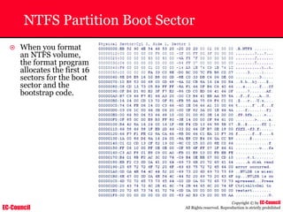 EC-Council
Copyright © by EC-Council
All Rights reserved. Reproduction is strictly prohibited
NTFS Partition Boot Sector
~ When you format
an NTFS volume,
the format program
allocates the first 16
sectors for the boot
sector and the
bootstrap code.
 