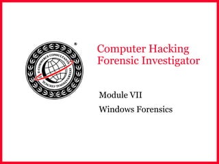 Computer Hacking
Forensic Investigator
Module VII
Windows Forensics
 