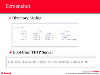 EC-Council
Copyright © by EC-Council
All Rights reserved. Reproduction is strictly prohibited
Screenshot
~ Directory Listing
~ Boot from TFTP Server
 