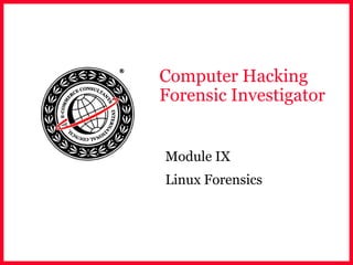 Computer Hacking
Forensic Investigator
Module IX
Linux Forensics
 