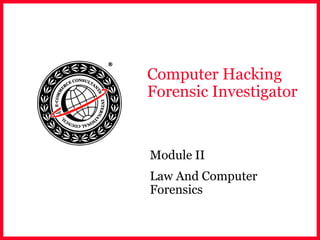 Computer Hacking
Forensic Investigator
Module II
Law And Computer
Forensics
 