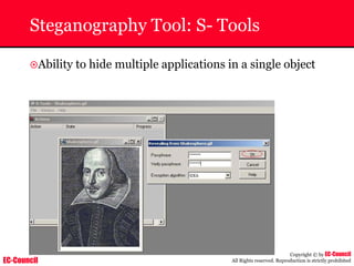 EC-Council
Copyright © by EC-Council
All Rights reserved. Reproduction is strictly prohibited
Steganography Tool: S- Tools
~Ability to hide multiple applications in a single object
 