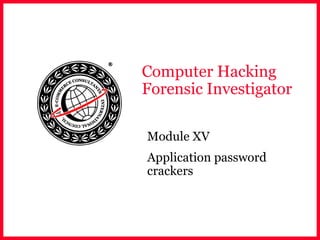 Computer Hacking
Forensic Investigator
Module XV
Application password
crackers
 