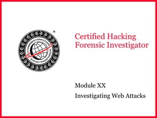 Certified Hacking
Forensic Investigator
Module XX
Investigating Web Attacks
 