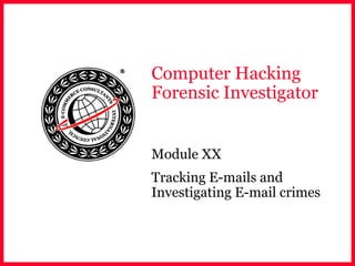 Computer Hacking
Forensic Investigator
Module XX
Tracking E-mails and
Investigating E-mail crimes
 