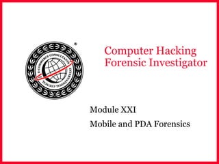Computer Hacking
Forensic Investigator
Module XXI
Mobile and PDA Forensics
 