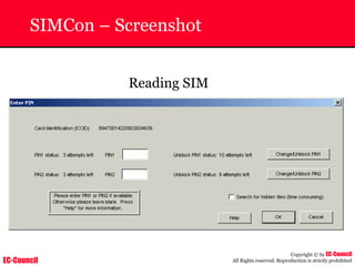 EC-Council
Copyright © by EC-Council
All Rights reserved. Reproduction is strictly prohibited
SIMCon – Screenshot
Reading SIM
 