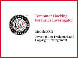 Computer Hacking
Forensics Investigator
Module XXII
Investigating Trademark and
Copyright Infringement
 