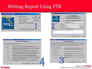 EC-Council
Copyright © by EC-Council
All Rights reserved. Reproduction is strictly prohibited
Writing Report Using FTK
 