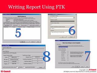 EC-Council
Copyright © by EC-Council
All Rights reserved. Reproduction is strictly prohibited
Writing Report Using FTK
 